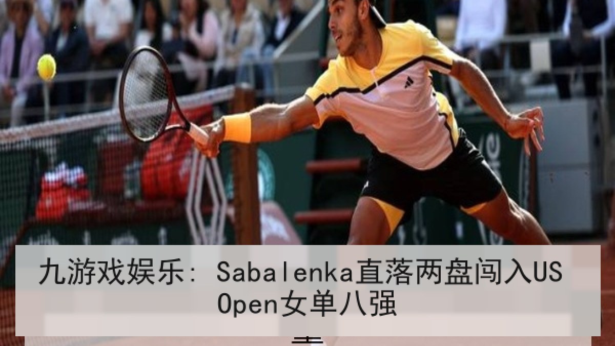 九游戏娱乐: Sabalenka直落两盘闯入US Open女单八强