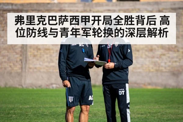 弗里克巴萨西甲开局全胜背后 高位防线与青年军轮换的深层解析